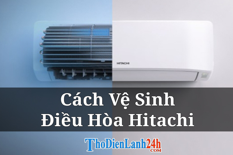 Cách Vệ Sinh Điều Hòa Hitachi Tại Nhà Đúng Sạch Sẽ Mát Ngay