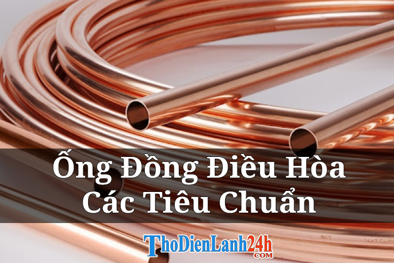 Ống Đồng Điều Hòa Máy Lạnh Có Chức Năng Gì? Tiêu Chuẩn Ra Sao?