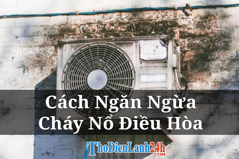 Điều Hòa Cháy Nổ Xem Nguyên Nhân Cách Phòng Ngừa Hiệu Quả