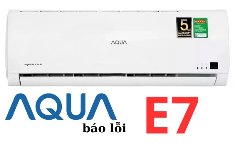 Máy Lạnh Aqua Báo Lỗi E7 Là Lỗi Gì?