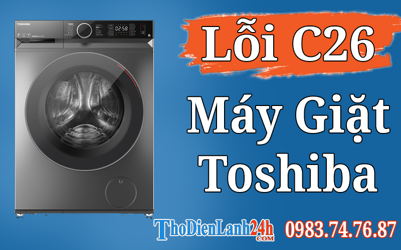 Lỗi C26 Máy Giặt Toshiba Là Hỏng Gì? Xem Ngay Cách Sửa Hiệu Quả Nhất