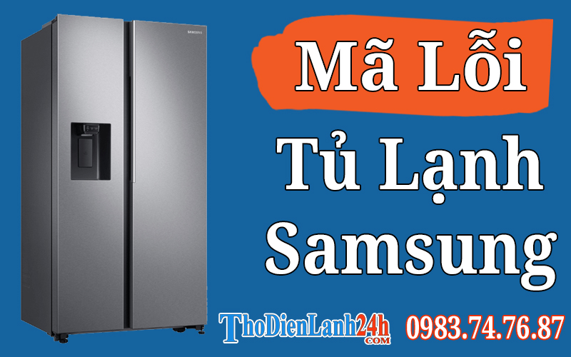 Mã Lỗi Tủ Lạnh Samsung Đầy Đủ Và Cách Tự Sửa Một Số Lỗi Không Cần Thợ