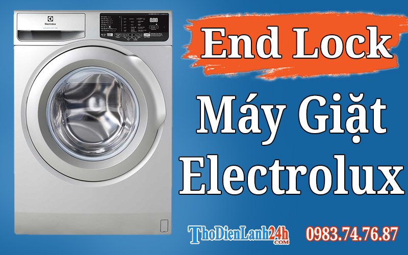 Máy Giặt Electrolux Báo Lỗi End Lock Là Hỏng Gì? Xem Nguyên Nhân Cách Xử Lý