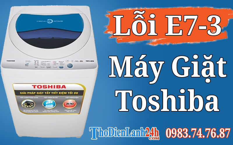 Máy Giặt Toshiba Báo Lỗi E7-3 Là Hỏng Gì? Xem Tại Sao Và Cách Sửa Hiệu Quả