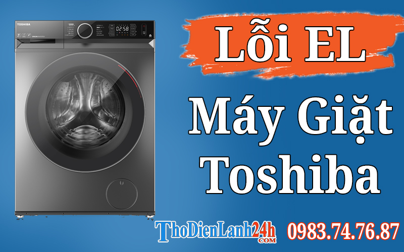 Máy Giặt Toshiba Báo Lỗi El Là Hỏng Gì? Xem Ngay Nguyên Nhân Cách Xử Lý Nhanh