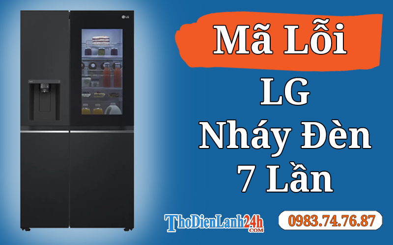 Tủ Lạnh Lg Báo Lỗi Nháy Đèn 7 Lần Là Hỏng Gì? Xem Nguyên Nhận Cách Xử Lý