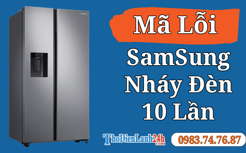 Tủ Lạnh Samsung Báo Lỗi Nháy Đèn 10 Lần Là Hỏng Gì? Xem Nguyên Nhân Cách Sửa