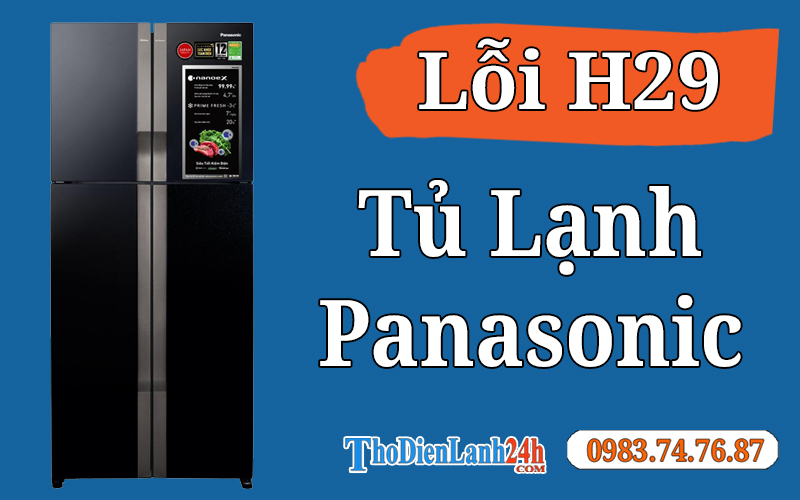 Lỗi H29 Tủ Lạnh Panasonic Là Bị Gì? Xem Ngay Nguyên Nhân Cách Xử Lý Nhanh Chóng