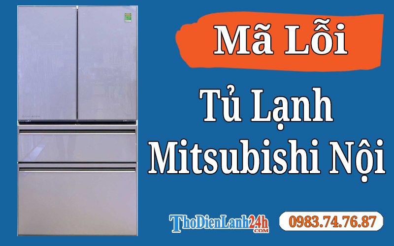 Mã Lỗi Tủ Lạnh Mitsubishi Nội Địa Đầy Đủ Nguyên Nhân Cách Xử Lý