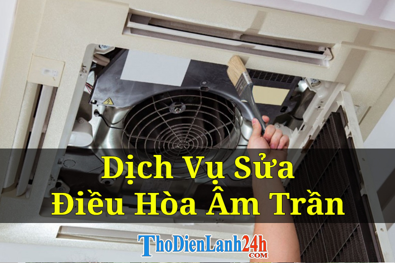 Dịch Vụ Sửa Điều Hòa Âm Trần Tại Nhà Tận Nơi Giá Tốt