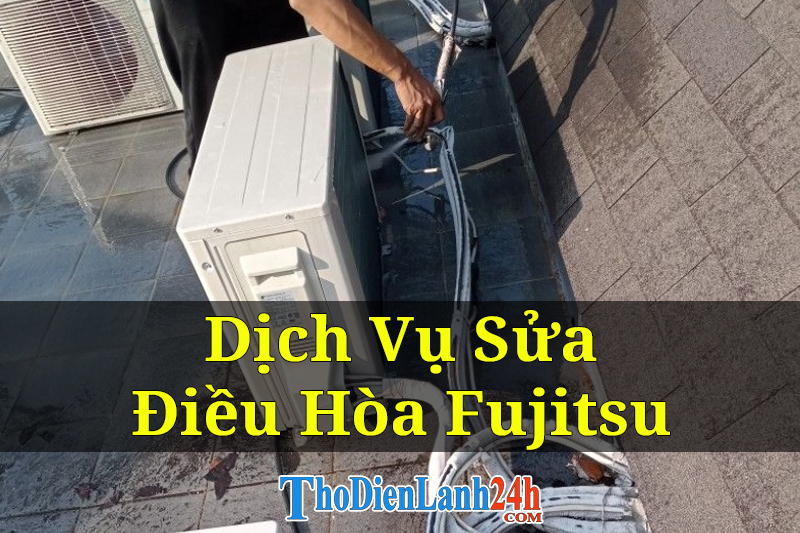 Nhận Sửa Điều Hòa Fujitsu Tận Nhà Giá Tốt Thợ Giỏi