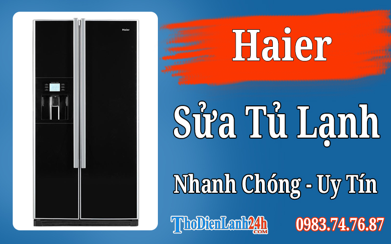 Sửa tủ lạnh Haier Tận Nơi Uy Tín Thợ Giỏi Nhanh Bảo Hành Dài